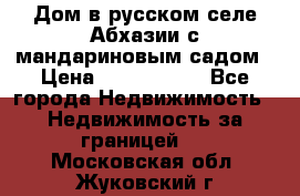 Дом в русском селе Абхазии с мандариновым садом › Цена ­ 1 000 000 - Все города Недвижимость » Недвижимость за границей   . Московская обл.,Жуковский г.